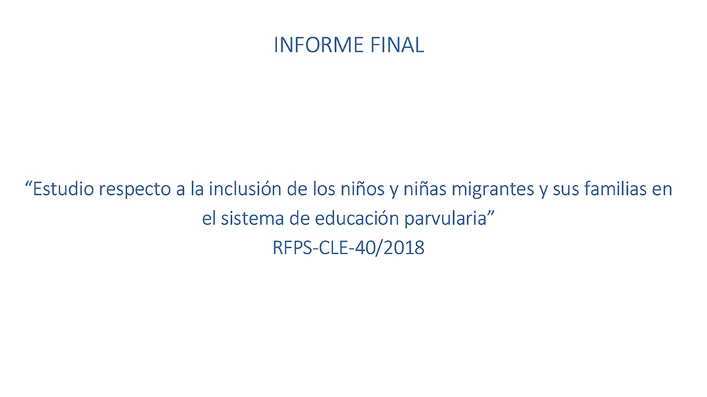 Informe Final: Estudio respecto a la inclusión de los niños y niñas migrantes y sus familias en el sistema de educación parvularia